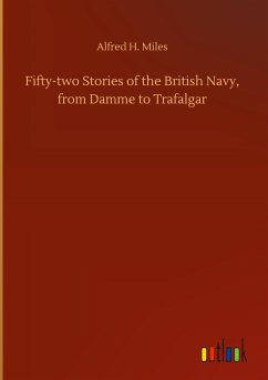 Fifty-two Stories of the British Navy, from Damme to Trafalgar - Miles, Alfred H.