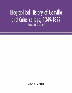 Biographical history of Gonville and Caius college, 1349-1897; containing a list of all known members of the college from the foundation to the present time, with biographical notes (Volume II) 1718-1897 - Venn, John