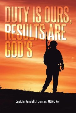 Duty Is Ours, Results Are God's - Jansen USMC Ret., Captain Randall J.