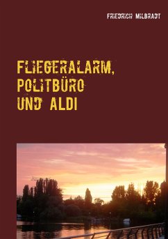 Fliegeralarm, Politbüro und ALDI (eBook, ePUB) - Milbradt, Friedrich