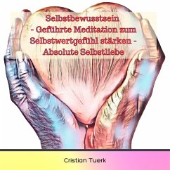 Selbstbewusstsein - Geführte Meditation zum Selbstwertgefühl stärken - Absolute Selbstliebe (MP3-Download) - Tuerk, Cristian