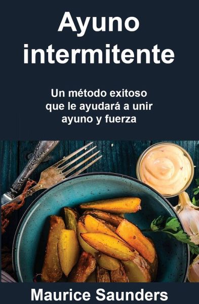 Ayuno intermitente: Un método exitoso que le ayudará a unir ayuno y fuerza. (eBook, ePUB) Ayuno intermitente: Un método exitoso que le ayudará a unir ayuno y fuerza. (eBook, ePUB)