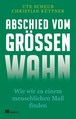 Abschied vom Größenwahn (eBook, PDF) - Scheub, Ute; Küttner, Christian