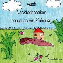 Auch Nacktschnecken brauchen ein Zuhause - Feldweber, Sandra