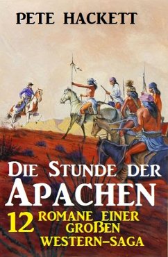 Die Stunde der Apachen: 12 Romane einer großen Western-Saga (eBook, ePUB) - Hackett, Pete