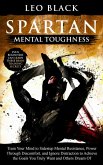 Spartan Mental Toughness - Train Your Mind to Sidestep Mental Resistance, Power Through Discomfort, and Ignore Distraction to Achieve the Goals You Truly Want and Others Dream Of. (eBook, ePUB)