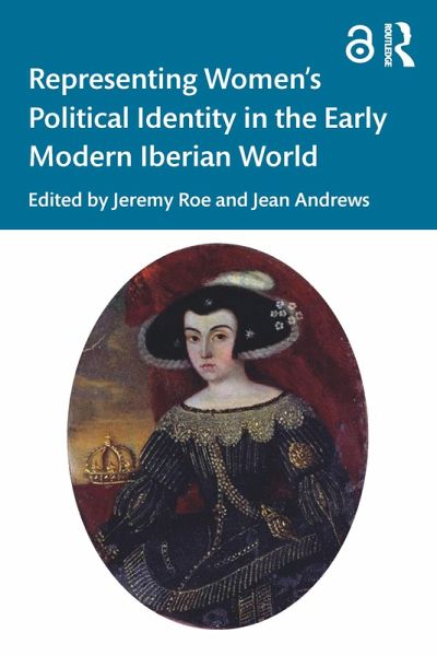 Representing Women's Political Identity in the Early Modern Iberian World (eBook, ePUB) Representing Women's Political Identity in the Early Modern Iberian World (eBook, ePUB)