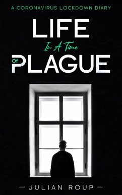 Life in a Time of Plague: A Coronavirus Lockdown Diary (eBook, ePUB) - Roup, Julian