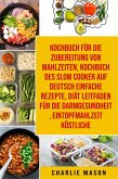 Kochbuch für die Zubereitung von Mahlzeiten & Kochbuch des Slow Cooker Auf Deutsch Einfache Rezepte & Diät Leitfaden für die Darmgesundheit & Eintopfmahlzeit Köstliche (eBook, ePUB)