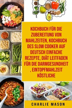 Kochbuch für die Zubereitung von Mahlzeiten & Kochbuch des Slow Cooker Auf Deutsch Einfache Rezepte & Diät Leitfaden für die Darmgesundheit & Eintopfmahlzeit Köstliche (eBook, ePUB) - Mason, Charlie