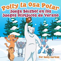 Polly la Osa Polar juega béisbol en los Juegos Olímpicos de verano (Spanish Books for Kids, Español Libros para Niños, #1) (eBook, ePUB) - Curtiss, Kelly