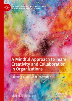 A Mindful Approach to Team Creativity and Collaboration in Organizations (eBook, PDF) - Rothouse, Melinda J.