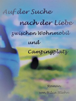 Auf der Suche nach der Liebe zwischen Wohnmobil und Campingplatz (eBook, ePUB) - Stiehn, Hilca