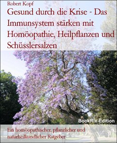 Gesund durch die Krise - Das Immunsystem stärken mit Homöopathie, Heilpflanzen und Schüsslersalzen (eBook, ePUB) - Kopf, Robert