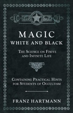 Cover Magic, White and Black - The Science on Finite and Infinite Life - Containing Practical Hints for Students of Occultism (eBook, ePUB)