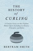 The History of Curling - A Concise Essay on this Popular Winter Sport Including its History, Principles and Rules (eBook, ePUB)