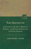 The Greyhound - A Treatise On The Art Of Breeding, Rearing, And Training Greyhounds For Public Running - Their Diseases And Treatment (eBook, ePUB)