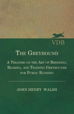 The Greyhound - A Treatise On The Art Of Breeding, Rearing, And Training Greyhounds For Public Running - Their Diseases And Treatment (eBook, ePUB) - Stonehenge