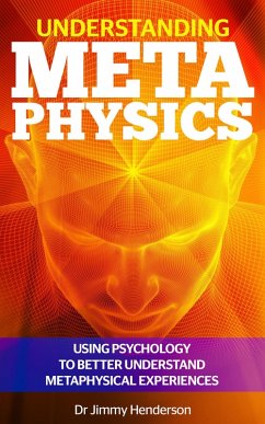 Understanding Metaphysics: Using Psychology to Better Understand Metaphysical Experiences (Metaphysics Explained Series, #1) (eBook, ePUB) - Henderson, Jimmy