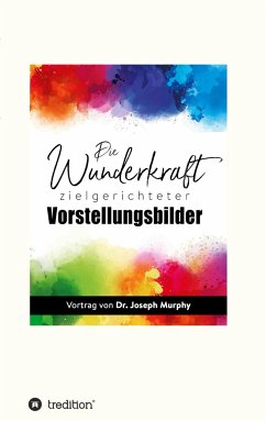 Die Wunderkraft zielgerichteter Vorstellungsbilder - Murphy, Joseph