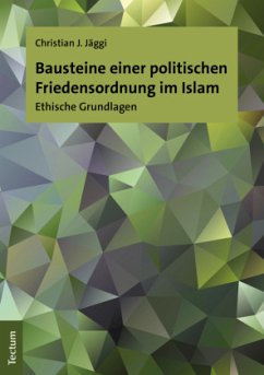 Bausteine einer politischen Friedensordnung im Islam - Jäggi, Christian J.