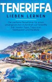 Teneriffa lieben lernen: Der perfekte Reiseführer für einen unvergesslichen Aufenthalt auf Teneriffa inkl. Insider-Tipps, Tipps zum Geldsparen und Packliste (eBook, ePUB)