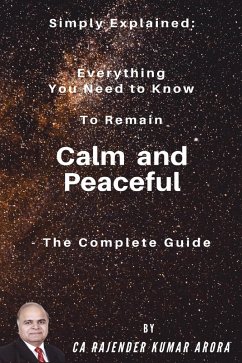 Simply Explained: Everything You Need to Know to Remain Calm and Peaceful - The Complete Guide (eBook, ePUB) - Arora, Rajender Kumar