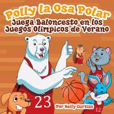 Polly la Osa Polar juega baloncesto en los Juegos Olímpicos de verano (Spanish Books for Kids, Español Libros para Niños, #3) (eBook, ePUB)