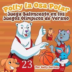 Cover Polly la Osa Polar juega baloncesto en los Juegos Olímpicos de verano (Spanish Books for Kids, Español Libros para Niños, #3) (eBook, ePUB)