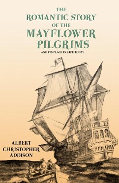 The Romantic Story of the Mayflower Pilgrims - And Its Place in Life Today (eBook, ePUB) - Addison, Albert Christopher