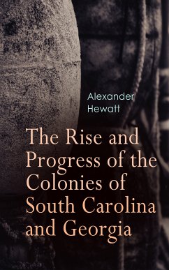 The Rise and Progress of the Colonies of South Carolina and Georgia (eBook, ePUB) - Hewatt, Alexander