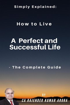 Simply Explained: How to Live a Perfect and Successful Life - The Complete Guide (eBook, ePUB) - Arora, Rajender Kumar