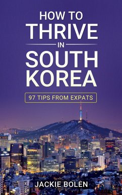 How to Thrive in South Korea: 97 Tips From Expats (eBook, ePUB) - Bolen, Jackie