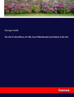 The Life of John Wilson, for Fifty Years Philanthropist and Scholar in the East - Smith, George