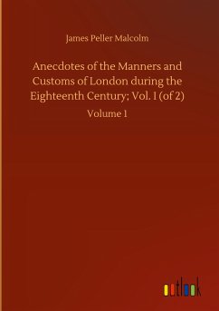 Anecdotes of the Manners and Customs of London during the Eighteenth Century; Vol. I (of 2)