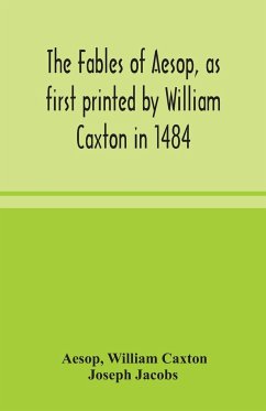 The fables of Aesop, as first printed by William Caxton in 1484, with those of Avian, Alfonso and Poggio, now again edited and induced by Joseph Jacobs; 1 History of the Aesopic Fable - Aesop; Caxton, William