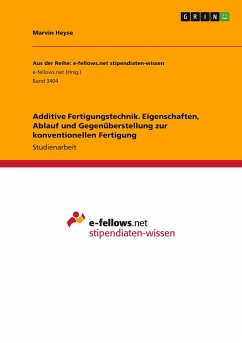 Additive Fertigungstechnik. Eigenschaften, Ablauf und Gegenüberstellung zur konventionellen Fertigung - Heyse, Marvin