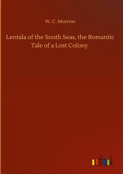 Lentala of the South Seas, the Romantic Tale of a Lost Colony - Morrow, W. C.