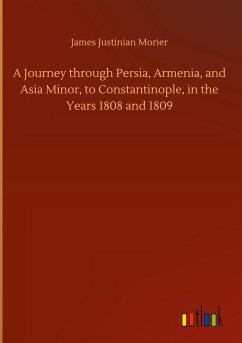 A Journey through Persia, Armenia, and Asia Minor, to Constantinople, in the Years 1808 and 1809 - Morier, James Justinian