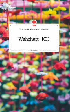 Wahrhaft-ICH. Life is a Story - story.one - Hoffmann-Gombotz, Eva Maria