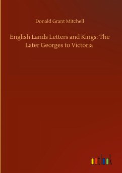 English Lands Letters and Kings: The Later Georges to Victoria - Mitchell, Donald Grant