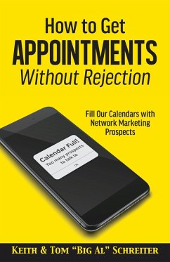 How to Get Appointments Without Rejection: Fill our Calendars with Network Marketing Prospects (eBook, ePUB) - Schreiter, Keith; Schreiter, Tom "Big Al"
