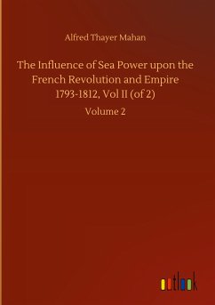 The Influence of Sea Power upon the French Revolution and Empire 1793-1812, Vol II (of 2) - Mahan, Alfred Thayer