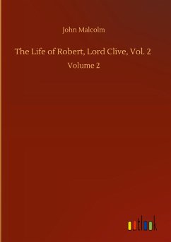 The Life of Robert, Lord Clive, Vol. 2 - Malcolm, John