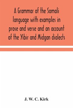 A grammar of the Somali language with examples in prose and verse and an account of the Yibir and Midgan dialects - W. C. Kirk, J.