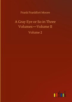 A Gray Eye or So in Three Volumes¿Volume II - Moore, Frank Frankfort