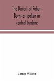 The dialect of Robert Burns as spoken in central Ayrshire