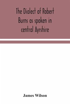 The dialect of Robert Burns as spoken in central Ayrshire - Wilson, James