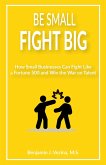 Be Small Fight Big: How Small Businesses Can Fight Like a Fortune 500 and Win the War on Talent (eBook, ePUB) Be Small Fight Big: How Small Businesses Can Fight Like a Fortune 500 and Win the War on Talent (eBook, ePUB)