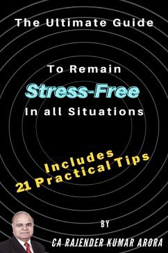 The Ultimate Guide to Remain Stress-Free in all Situations (eBook, ePUB) - Arora, Rajender Kumar